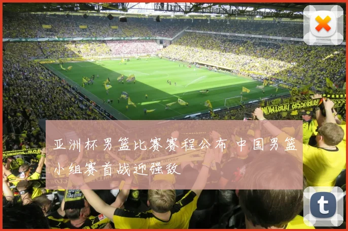 亚洲杯男篮比赛赛程公布 中国男篮小组赛首战迎强敌