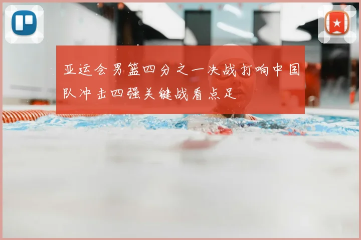 亚运会男篮四分之一决战打响中国队冲击四强关键战看点足