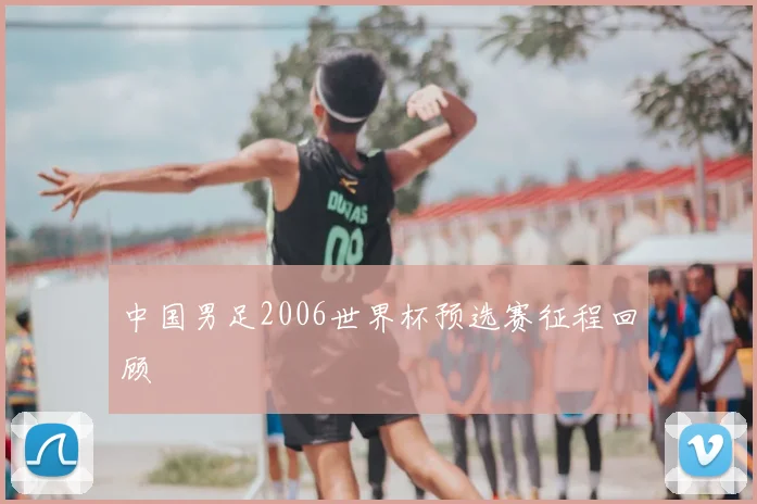 中国男足2006世界杯预选赛征程回顾